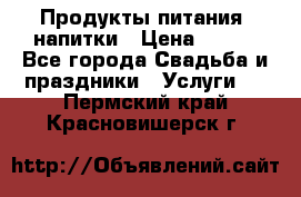 Продукты питания, напитки › Цена ­ 100 - Все города Свадьба и праздники » Услуги   . Пермский край,Красновишерск г.